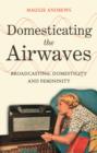 Domesticating the Airwaves : Broadcasting, Domesticity and Femininity - eBook