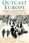 Outcast Europe : Refugees and Relief Workers in an Era of Total War 1936-48 - eBook