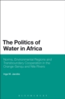The Politics of Water in Africa : Norms, Environmental Regions and Transboundary Cooperation in the Orange-Senqu and Nile Rivers - eBook