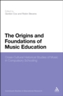 The Origins and Foundations of Music Education : Cross-Cultural Historical Studies of Music in Compulsory Schooling - eBook