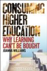 Consuming Higher Education : Why Learning Can't be Bought - eBook