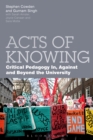 Acts of Knowing : Critical Pedagogy in, Against and Beyond the University - eBook