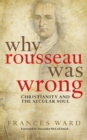 Why Rousseau was Wrong : Christianity and the Secular Soul - eBook