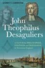 John Theophilus Desaguliers : A Natural Philosopher, Engineer and Freemason in Newtonian England - eBook
