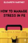 How to Manage Stress in FE : Applying Research, Theory and Skills to Post-Compulsory Education and Training - eBook