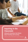 Inquiring in the Classroom : Asking the Questions that Matter About Teaching and Learning - eBook
