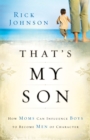 That's My Son : How Moms Can Influence Boys to Become Men of Character - eBook