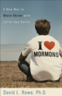 I Love Mormons : A New Way to Share Christ with Latter-day Saints - eBook