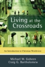 Living at the Crossroads : An Introduction to Christian Worldview - eBook