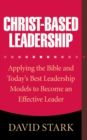 Christ-Based Leadership : Applying the Bible and Today's Best Leadership Models to Become an Effective Leader - eBook