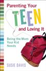 Parenting Your Teen and Loving It : Being the Mom Your Kid Needs - eBook