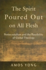 The Spirit Poured Out on All Flesh : Pentecostalism and the Possibility of Global Theology - eBook