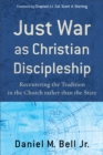 Just War as Christian Discipleship : Recentering the Tradition in the Church rather than the State - eBook