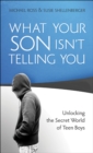 What Your Son Isn't Telling You : Unlocking the Secret World of Teen Boys - eBook