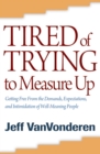 Tired of Trying to Measure Up : Getting Free from the Demands, Expectations, and Intimidation of Well-Meaning People - eBook