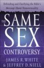 The Same Sex Controversy : Defending and Clarifying the Bible's Message About Homosexuality - eBook