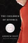 The Children of Divorce (Youth, Family, and Culture) : The Loss of Family as the Loss of Being - eBook
