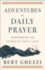 Adventures in Daily Prayer : Experiencing the Power of God's Love - eBook