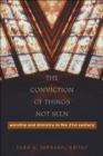 The Conviction of Things Not Seen : Worship and Ministry in the 21st Century - eBook