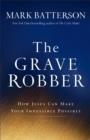 The Grave Robber : How Jesus Can Make Your Impossible Possible - eBook