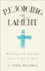 Rejoicing in Lament : Wrestling with Incurable Cancer and Life in Christ - eBook