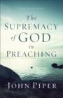 The Supremacy of God in Preaching - eBook