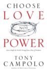Choose Love Not Power : How to Right the World's Wrongs from a Place of Weakness - eBook