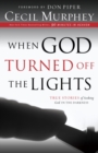 When God Turned Off the Lights : True Stories of Seeking God in the Darkness - eBook