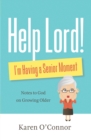 Help, Lord! I'm Having a Senior Moment : Notes to God on Growing Older - eBook