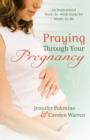 Praying Through Your Pregnancy : An Inspirational Week-by-Week Guide for Moms-to-Be - eBook