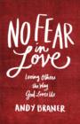 No Fear in Love : Loving Others the Way God Loves Us - eBook