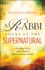 A Rabbi Looks at the Supernatural : A Revealing Look at Angels, Demons, Miracles, Heaven and Hell - eBook