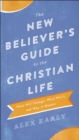 The New Believer's Guide to the Christian Life : What Will Change, What Won't, and Why It Matters - eBook