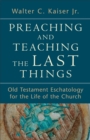 Preaching and Teaching the Last Things : Old Testament Eschatology for the Life of the Church - eBook