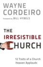 The Irresistible Church : 12 Traits of a Church Heaven Applauds - eBook