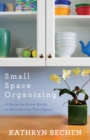 Small Space Organizing : A Room by Room Guide to Maximizing Your Space - eBook