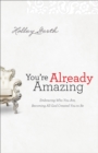You're Already Amazing : Embracing Who You Are, Becoming All God Created You to Be - eBook