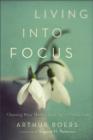 Living into Focus : Choosing What Matters in an Age of Distractions - eBook