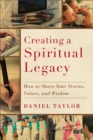 Creating a Spiritual Legacy : How to Share Your Stories, Values, and Wisdom - eBook