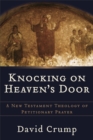 Knocking on Heaven's Door : A New Testament Theology of Petitionary Prayer - eBook