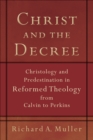 Christ and the Decree : Christology and Predestination in Reformed Theology from Calvin to Perkins - eBook