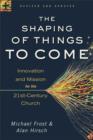 The Shaping of Things to Come : Innovation and Mission for the 21st-Century Church - eBook