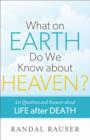 What on Earth Do We Know about Heaven? : 20 Questions and Answers about Life after Death - eBook
