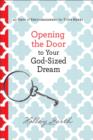 Opening the Door to Your God-Sized Dream : 40 Days of Encouragement for Your Heart - eBook