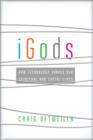 iGods : How Technology Shapes Our Spiritual and Social Lives - eBook