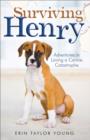 Surviving Henry : Adventures in Loving a Canine Catastrophe - eBook