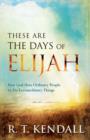 These Are the Days of Elijah : How God Uses Ordinary People to Do Extraordinary Things - eBook