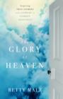 The Glory of Heaven : Inspiring True Stories and Answers to Common Questions - eBook