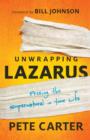 Unwrapping Lazarus : Freeing the Supernatural in Your Life - eBook