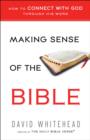 Making Sense of the Bible : How to Connect With God Through His Word - eBook